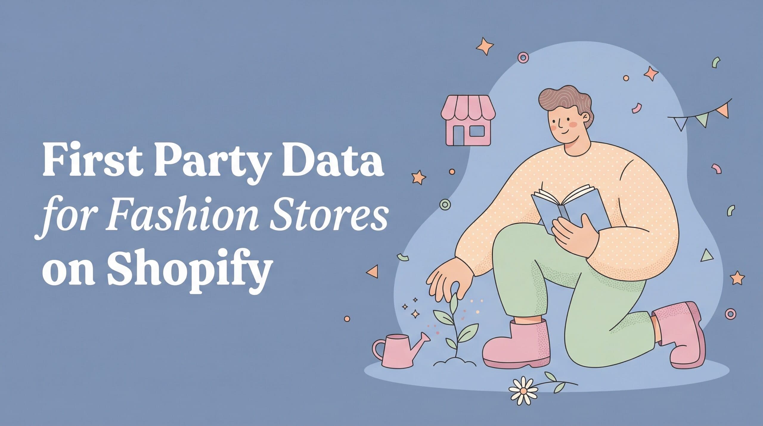 First-Party Data for Fashion Stores on Shopify (Your Post-Cookie Growth Engine)